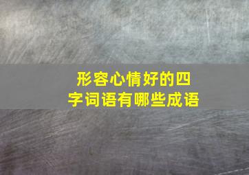 形容心情好的四字词语有哪些成语