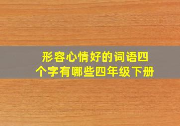 形容心情好的词语四个字有哪些四年级下册