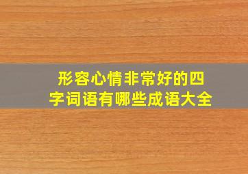 形容心情非常好的四字词语有哪些成语大全