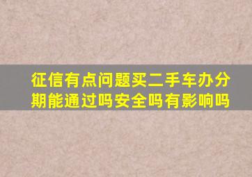 征信有点问题买二手车办分期能通过吗安全吗有影响吗