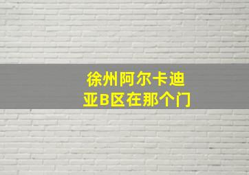 徐州阿尔卡迪亚B区在那个门