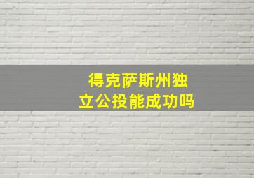 得克萨斯州独立公投能成功吗