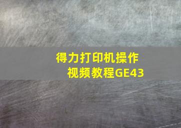 得力打印机操作视频教程GE43