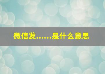 微信发......是什么意思