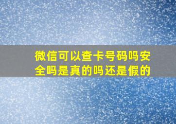 微信可以查卡号码吗安全吗是真的吗还是假的