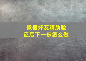 微信好友辅助验证后下一步怎么做