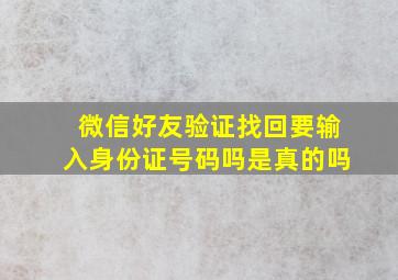 微信好友验证找回要输入身份证号码吗是真的吗