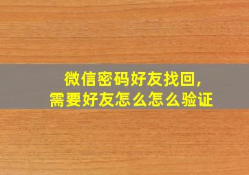 微信密码好友找回,需要好友怎么怎么验证