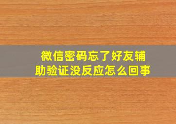 微信密码忘了好友辅助验证没反应怎么回事