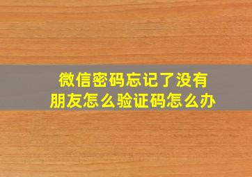 微信密码忘记了没有朋友怎么验证码怎么办