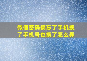 微信密码搞忘了手机换了手机号也换了怎么弄