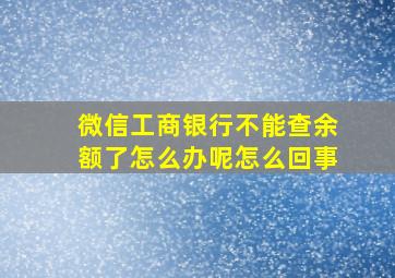 微信工商银行不能查余额了怎么办呢怎么回事