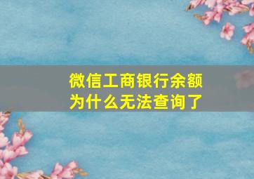 微信工商银行余额为什么无法查询了