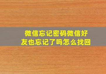 微信忘记密码微信好友也忘记了吗怎么找回