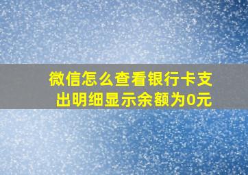 微信怎么查看银行卡支出明细显示余额为0元