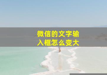 微信的文字输入框怎么变大