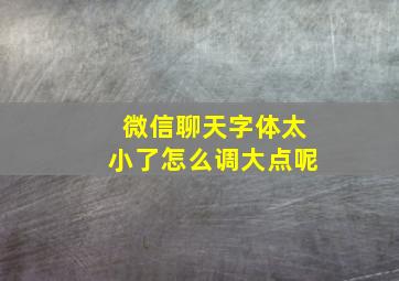 微信聊天字体太小了怎么调大点呢