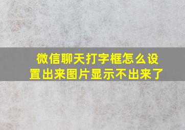 微信聊天打字框怎么设置出来图片显示不出来了