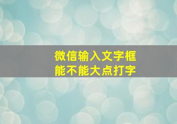 微信输入文字框能不能大点打字