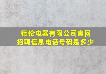 德伦电器有限公司官网招聘信息电话号码是多少