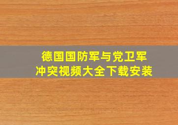 德国国防军与党卫军冲突视频大全下载安装