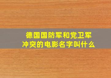 德国国防军和党卫军冲突的电影名字叫什么