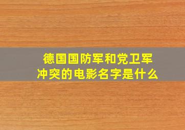 德国国防军和党卫军冲突的电影名字是什么