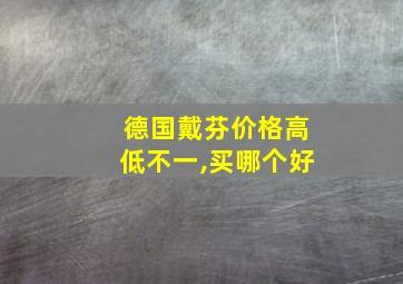 德国戴芬价格高低不一,买哪个好