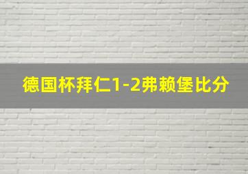 德国杯拜仁1-2弗赖堡比分