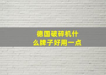 德国破碎机什么牌子好用一点