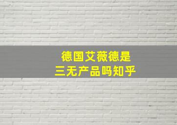 德国艾薇德是三无产品吗知乎