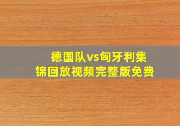 德国队vs匈牙利集锦回放视频完整版免费