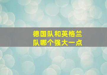 德国队和英格兰队哪个强大一点