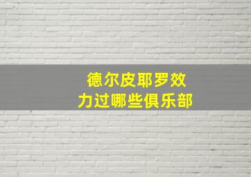 德尔皮耶罗效力过哪些俱乐部