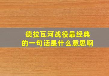 德拉瓦河战役最经典的一句话是什么意思啊