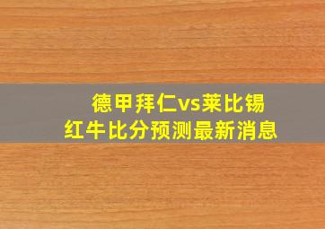 德甲拜仁vs莱比锡红牛比分预测最新消息