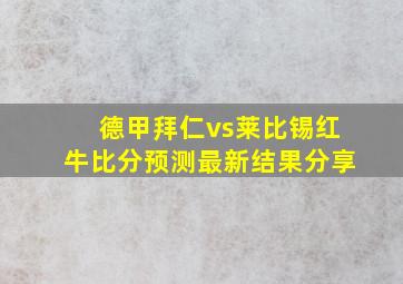 德甲拜仁vs莱比锡红牛比分预测最新结果分享