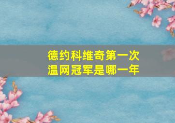 德约科维奇第一次温网冠军是哪一年