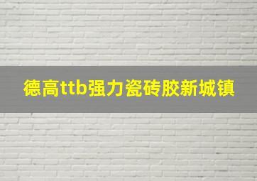 德高ttb强力瓷砖胶新城镇