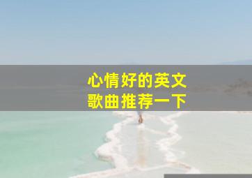 心情好的英文歌曲推荐一下