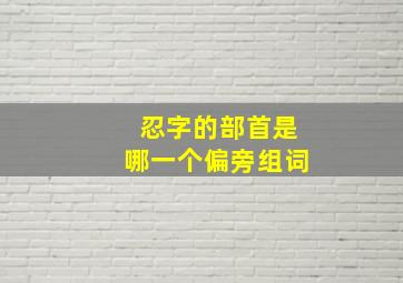 忍字的部首是哪一个偏旁组词