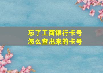 忘了工商银行卡号怎么查出来的卡号