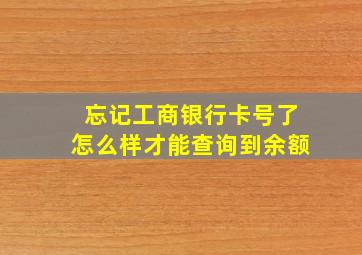 忘记工商银行卡号了怎么样才能查询到余额