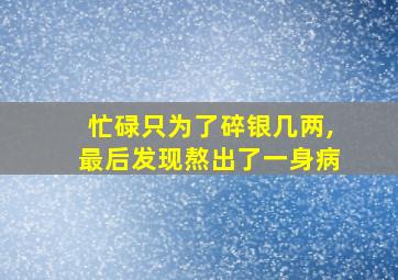 忙碌只为了碎银几两,最后发现熬出了一身病