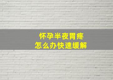 怀孕半夜胃疼怎么办快速缓解