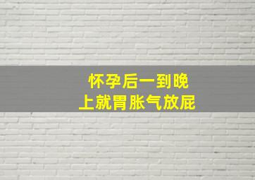 怀孕后一到晚上就胃胀气放屁