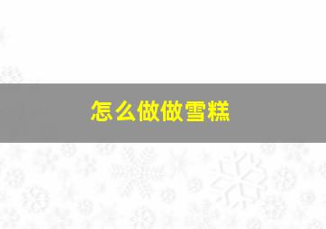 怎么做做雪糕