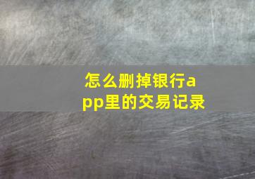 怎么删掉银行app里的交易记录