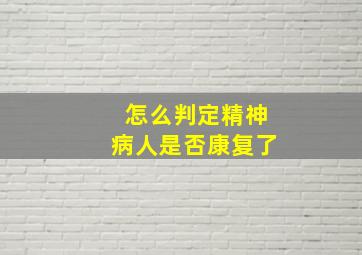 怎么判定精神病人是否康复了