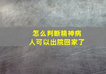 怎么判断精神病人可以出院回家了